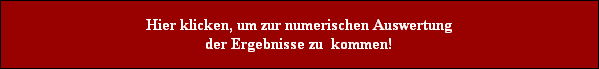 Hier klicken, um zur numerischen Auswertung
der Ergebnisse zu  kommen!