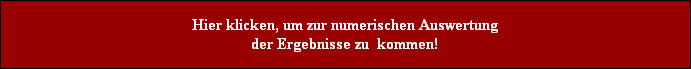 Hier klicken, um zur numerischen Auswertung
der Ergebnisse zu  kommen!