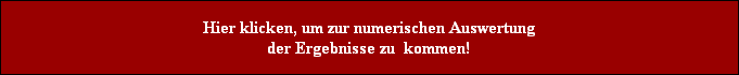 Hier klicken, um zur numerischen Auswertung
der Ergebnisse zu  kommen!