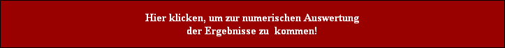 Hier klicken, um zur numerischen Auswertung
der Ergebnisse zu  kommen!