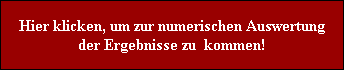 Hier klicken, um zur numerischen Auswertung
der Ergebnisse zu  kommen!