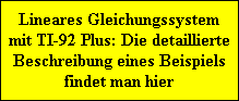 Lineares Gleichungssystem
mit TI-92 Plus: Die detaillierte
Beschreibung eines Beispiels
findet man hier