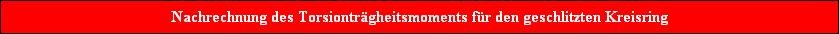 Nachrechnung des Torsiontrgheitsmoments fr den geschlitzten Kreisring